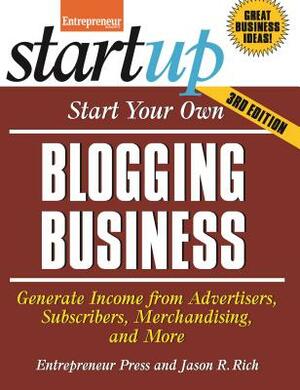 Start Your Own Blogging Business: Generate Income from Advertisers, Subscribers, Merchandising, and More by Jason R. Rich, Entrepreneur Magazine