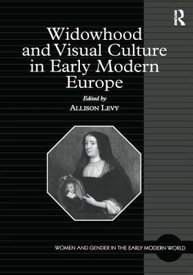 Widowhood and Visual Culture in Early Modern Europe by 