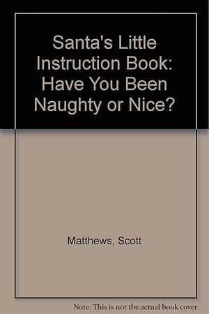 Santa's Little Instruction Book: Have You Been Naughty Or Nice? by Scott Matthews, Barbara Alpert