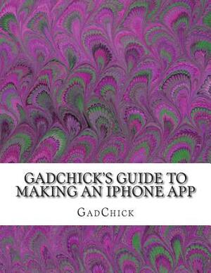 GadChick's Guide to Making An iPhone App by Gadchick