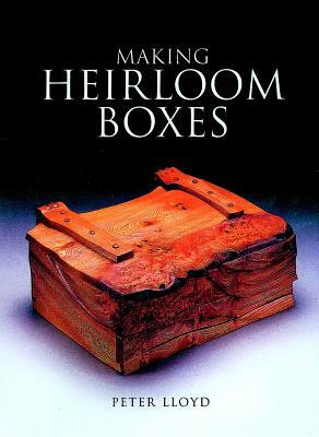 Making Heirloom Boxes by Peter Lloyd