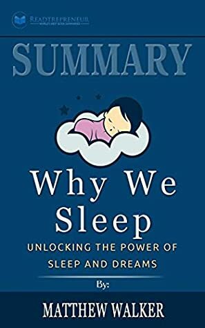 Summary of Why We Sleep: Unlocking the Power of Sleep and Dreams by Matthew Walker by Readtrepreneur Publishing