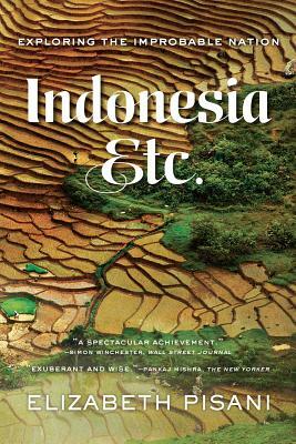 Indonesia Etc.: Exploring the Improbable Nation by Elizabeth Pisani