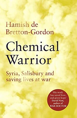 Chemical Warrior: Syria, Salisbury and Saving Lives at War by Hamish de Bretton-Gordon