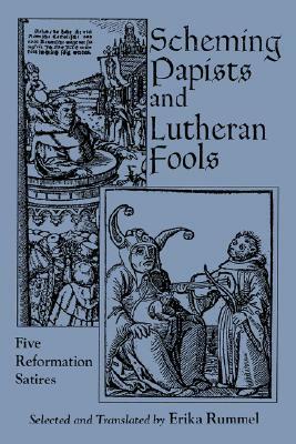 Scheming Papists and Lutheran Fools: Five Reformation Satires by Erika Rummel