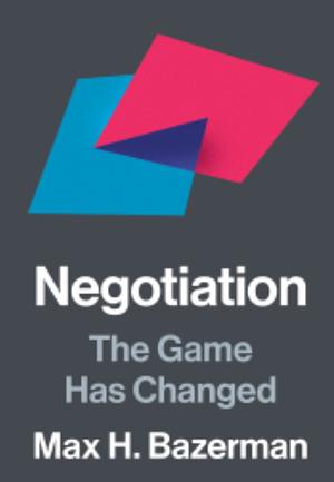 Negotiation: The Game Has Changed by Max H. Bazerman