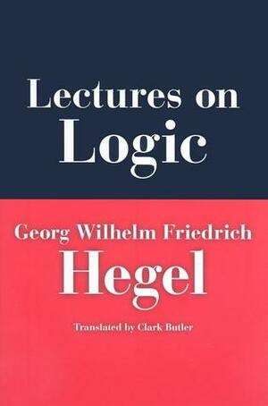 Lectures on Logic: Berlin, 1831 by Georg Wilhelm Friedrich Hegel