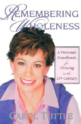 Remembering Wholeness: A Personal Handbook for Thriving in the 21st Century by Carol Tuttle