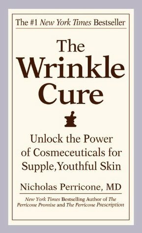 The Wrinkle Cure: Unlock the Power of Cosmeceuticals for Supple, Youthful Skin by Nicholas Perricone