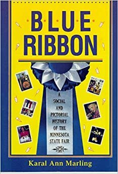 Blue Ribbon: A Social And Pictorial History Of The Mn State Fair by Karal Ann Marling