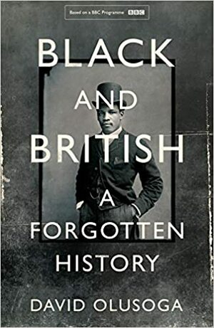 Black and British: A Forgotten History by David Olusoga