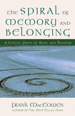 The Spiral of Memory and Belonging: A Celtic Path of Soul and Kinship by Frank MacEowen