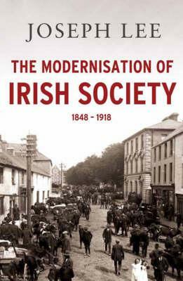 The Modernisation of Irish Society: 1848-1918 by Joseph Lee