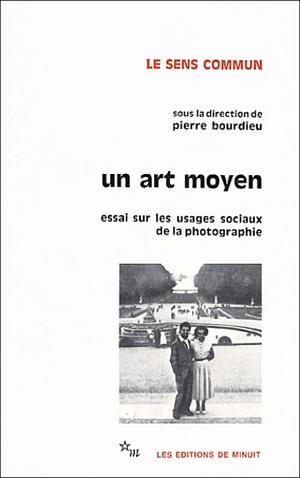 Un Art Moyen: Essai sur les Usages Sociaux de la Photographie by Pierre Bourdieu, Robert Castel, Jean-Claude Chamboredon, Luc Boltansky