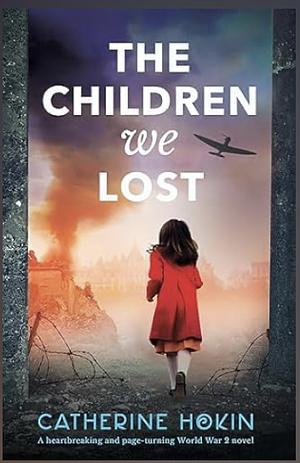 The Children We Lost: A totally heartbreaking and page-turning World War 2 novel by Catherine Hokin