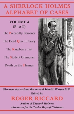 A Sherlock Holmes Alphabet of Cases Volume 4 (P to T): Five new stories from the notes of John H. Watson M.D. by Roger Riccard