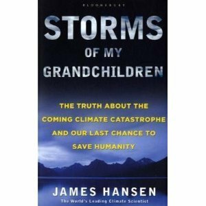 Storms Of My Grandchildren: The Truth About The Climate Catastrophe And Our Last Chance To Save Humanity by James Hansen