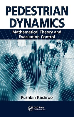 Pedestrian Dynamics: Mathematical Theory and Evacuation Control by Pushkin Kachroo