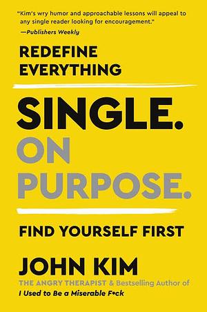 Single On Purpose: Redefine Everything. Find Yourself First. by John Kim