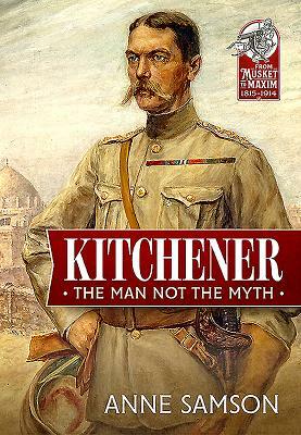 Kitchener: The Man Not the Myth by Anne Samson
