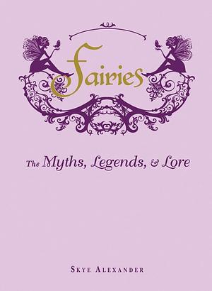 Fairies: The Myths, Legends, & Lore by Skye Alexander (28-Mar-2014) Hardcover by Skye Alexander, Skye Alexander