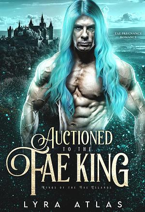 Auctioned to the Fae King by Lyra Atlas, Lyra Atlas