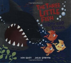 The Three Little Fish And The Big Bad Shark by Julia Gorton, Will Grace, Ken Geist