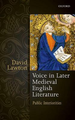 Voice in Later Medieval English Literature: Public Interiorities by David Lawton