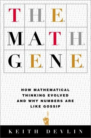 The Math Gene: How Mathematical Thinking Evolved And Why Numbers Are Like Gossip by Keith J. Devlin