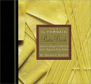 The Il Fornaio Pasta Book: Authentic Recipes Celebrating Italy's Regional Pasta Dishes by Maurizio Mazzon, Michael Lamotte