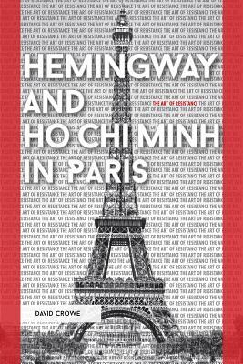 Hemingway and Ho Chi Minh in Paris: The Art of Resistance by David Crowe