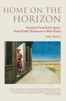 Home on the Horizon: America's Search for Space, from Emily Dickinson to Bob Dylan by Sally Bayley