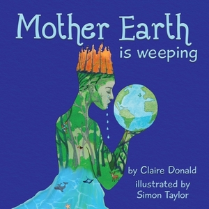 Mother Earth is Weeping by Claire Donald