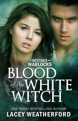 Blood of the White Witch: Of Witches and Warlocks by Lacey Weatherford