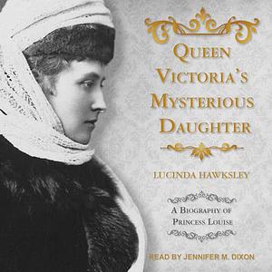 Queen Victoria's Mysterious Daughter: A Biography of Princess Louise by Lucinda Hawksley