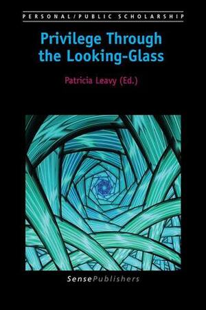 Privilege Through the Looking-Glass by Patricia Leavy