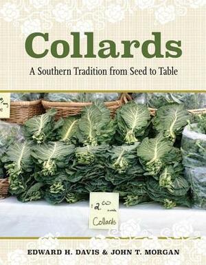 Collards: A Southern Tradition from Seed to Table by Edward H. Davis, John T. Morgan