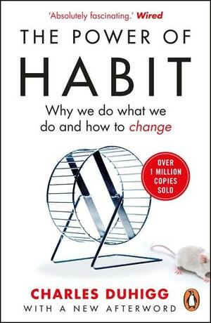 The Power of Habit: Why We Do What We Do, and How to Change by Charles Duhigg