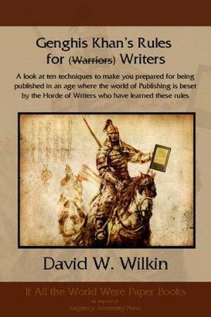 Genghis Khan's Rules for (Warriors) Writers by David W. Wilkin, Genghis Khan