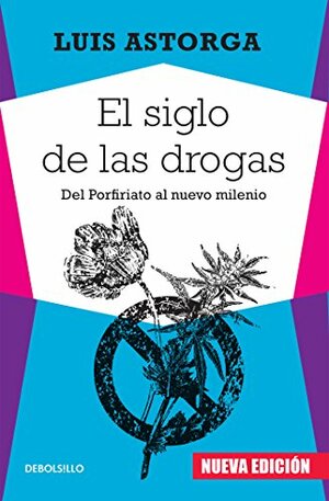 El siglo de las drogas (nueva edición): Del Porfiriato al nuevo milenio by Luis Astorga
