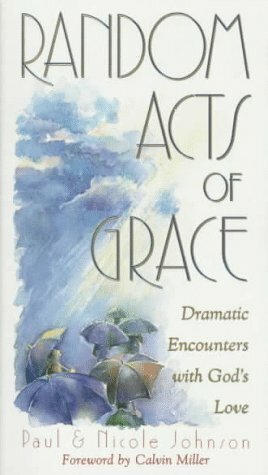 Random Acts of Grace: Dramatic Encounters with God's Love by Paul Johnson, Nicole Johnson