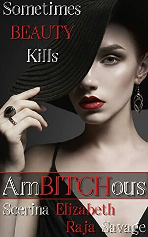 AmBITCHous: Sometimes BEAUTY Kills by Raja Savage, Scerina Elizabeth