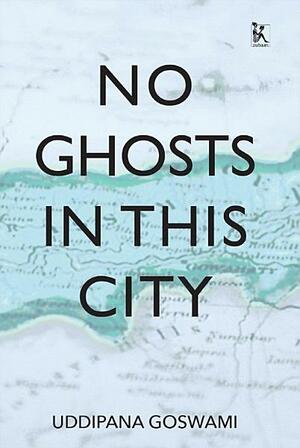 No Ghosts in This City by Uddipana Goswami