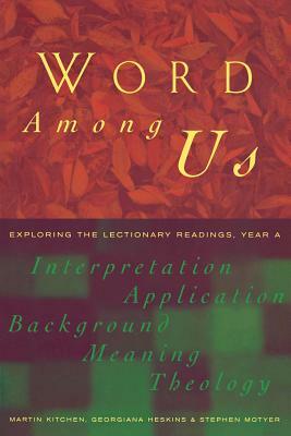 Word Among Us: Insights Into the Lectionary Readings, Year a by Stephen Motyer, Martin Kitchen, Georgiana Heskins