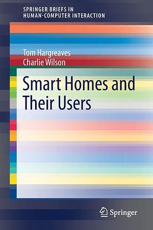 Smart Homes and Their Users by Charlie Wilson, Tom Hargreaves