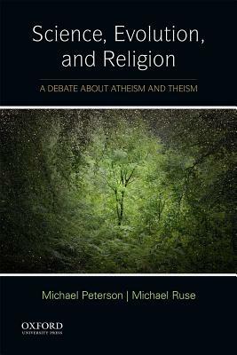 Science, Evolution, and Religion: A Debate about Atheism and Theism by Michael Peterson, Michael Ruse