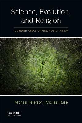 Science, Evolution, and Religion: A Debate about Atheism and Theism by Michael Ruse, Michael Peterson