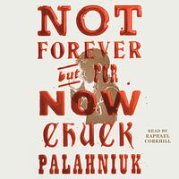 Not Forever But For Now by Chuck Palahniuk