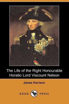 The Life of the Right Honourable Horatio Lord Viscount Nelson (Dodo Press) by James Harrison