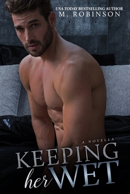 Keeping Her Wet: Novella by M. Robinson